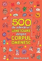 500 adevăruri uimitoare despre corpul