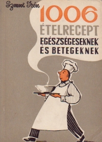 1006 etelrecept egessegeseknek es betegeknek (1006 retete culinare pentru sanatosi si bolnavi / limba maghiara)