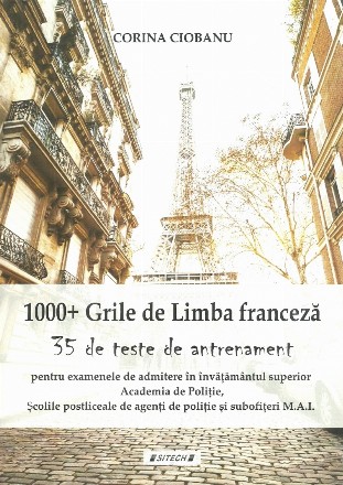 1000+ Grile de Limba franceza. 35 de teste de antrenament pentru examenele de admitere in invatamantul superior. Academia de Politie, Scolile postliceale de agenti de politie si subofiteri M.A.I.