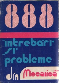 888 de intrebari si probleme rezolvate din Mecanica (Dupa programa de admitere in invatamantul superior), Editia a II-a revazuta si imbunatatita