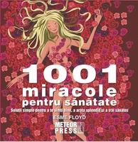 1001 miracole pentru sanatate. Solutii simple pentru a te simti bine, a arata splendid si a trai sanatos