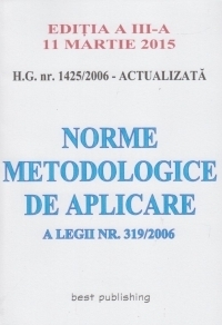 H.G. nr. 1425/2006 - Norme metodologice de aplicarea pentru noua Lege a protectiei muncii - editia a III-a actualizata la 11 Martie 2015