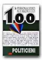 100 DE PERSONALITATI ALE SECOLULUI. POLITICIENI