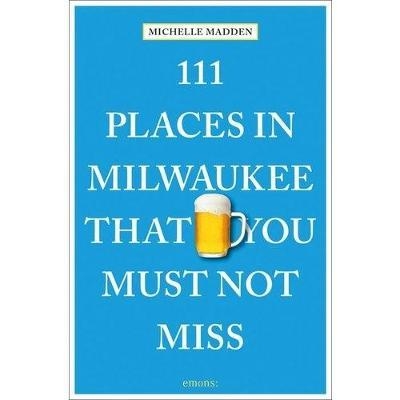 111 Places in Milwaukee That You Must Not Miss