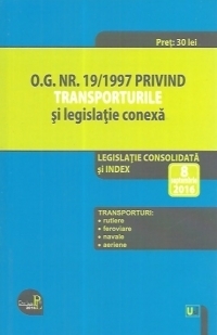 O.G. nr. 19/1997 privind transporturile si legislatie conexa. Legislatie consolidata si INDEX: 8 septembrie 2016