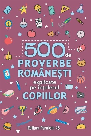 500 de proverbe româneşti explicate pe înţelesul copiilor