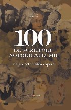 100 de scriitori notorii ai lumii. Viata, activitatea, opera