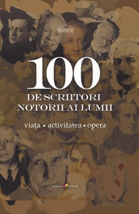 100 de scriitori notorii ai lumii. Viata, activitatea, opera