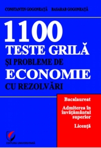 1100 Teste grila si probleme de economie cu rezolvari. Bacalaureat. Admiterea in invatamantul superior. Licenta