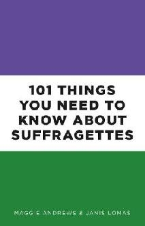 101 Things You Need to Know About Suffragettes