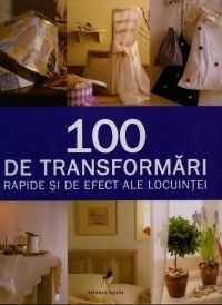 100 de transformari rapide si de efect ale locuintei