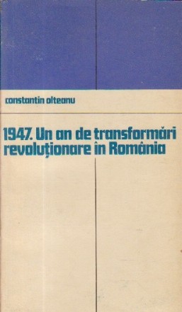 1947. Un an de transformari revolutionare in Romania