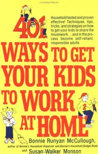 401 Ways to Get Your Kids to Work at Home: Household tested and proven effective! Techniques, tips, tricks, and strategies on how to get your kids to share ... become self-reliant, responsible adults (Paperback)