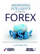 Abordarea inteligenta a pietei forex. Metode eficiente pentru a reusi inca de la inceput