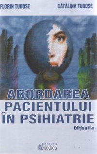 Abordarea pacientului in psihiatrie - ghid de lucrari practice (editia a II-a, revazuta si adaugita)