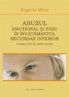 Abuzul emotional si fizic in invatamantul secundar inferior. Posibilitati de ameliorare