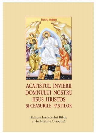 Acatistul Învierii Domnului nostru Iisus Hristos şi Ceasurile Paştilor