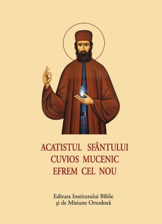 Acatistul Sfântului Cuvios Mucenic Efrem cel Nou : (5 mai)