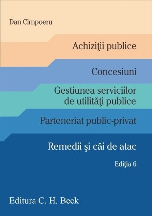 Achizitii publice. Concesiuni. Gestiunea serviciilor de utilitati publice. Parteneriat public-privat. Remedii si cai de atac. Editia 6