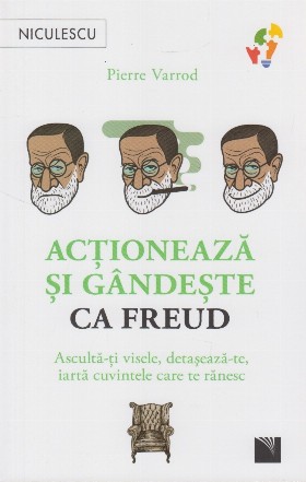 Acţionează şi gândeşte ca Freud : ascultă-ţi visele, detaşează-te, iartă cuvintele care te rănesc