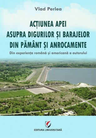 Acţiunea apei asupra digurilor şi barajelor din pământ şi anrocamente : din experienţa română şi americană a autorului