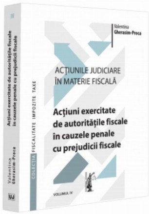 Acţiuni exercitate de autorităţile fiscale în cauzele penale cu prejudicii fiscale - Vol. 4 (Set of:Acţiunile judiciare în materie fiscalăVol. 4)