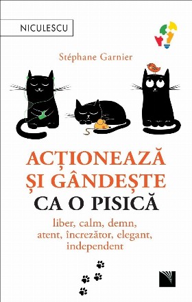 Actioneaza si gandeste ca o pisica. Liber, calm, demn, atent, increzator, elegant, independent