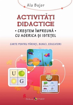 Activitati didactice. Crestem impreuna cu Agerica si Istetel. Carte pentru parinti, bunici educatori