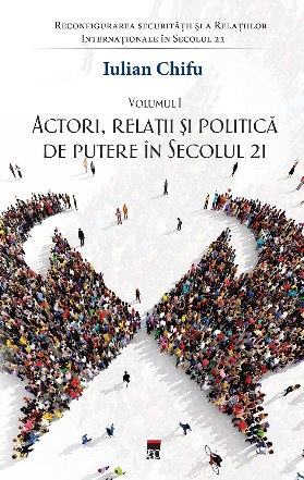 Actori, relaţii şi politică de putere în Secolul 21 - Vol. 1 (Set of:Reconfigurarea securităţii şi Relaţiilor Internaţionale în Secolul 21Vol. 1)