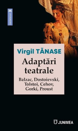 Adaptări teatrale : Balzac, Dostoievski, Tolstoi, Cehov, Gorki, Proust