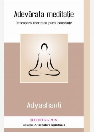 Adevarata meditatie. Descopera libertatea purei constiinte