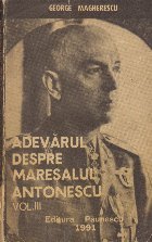 Adevarul despre Maresalul Antonescu Volumul