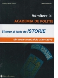 Admitere la Academia de Politie. Sinteze si teste de Istorie, din toate manualele alternative