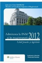 Admiterea la INM si in magistratura 2012. Ghid practic si legislativ