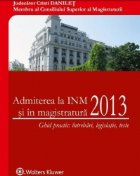 Admiterea la INM si in magistratura 2013 - Ghid practic: intrebari, legislatie, teste