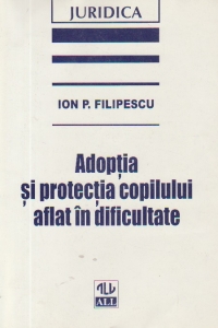 ADOPTIA SI PROTECTIA COPILULUI AFLAT IN DIFICULTATE