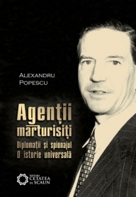 Agentii marturisiti - Diplomatii si spionajul, O istorie universala, Editia a II-a revizuita