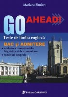 Go ahead! Teste de limba engleza pentru BAC si Admitere. Evaluarea competentelor lingvistice si de comunicare.