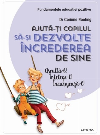 Ajuta-ti copilul sa-si dezvolte increderea in sine. Ajuta-l! Intelege-l! Incurajeaza-l!