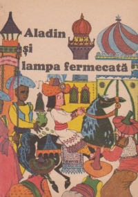 Aladin si lampa fermecata (Din cartea celor o mie si una de nopti)