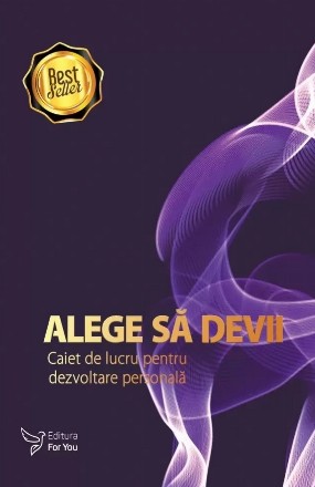 Alege să devii : caiet de lucru pentru dezvoltare personală