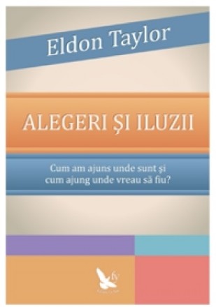 Alegeri si iluzii. Cum am ajuns unde sunt si cum ajung unde vreau sa fiu?