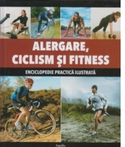 Alergare, Ciclism si Fitness. Enciclopedie practica ilustrata