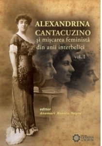 Alexandrina Cantacuzino si miscarea feminista din anii interbelici, vol. I