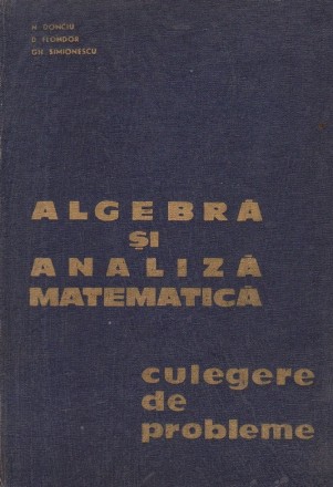 Algebra si analiza matematica - Culegere de probleme, Volumul I