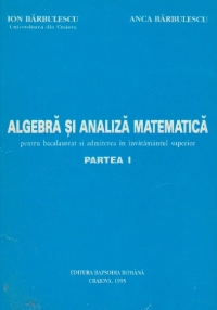 Algebra si analiza matematica pentru bacalaureat si admiterea in invatamantul superior, partea I