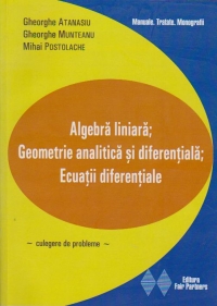 Algebra liniara; Geometrie analitica, diferentiala; Ecuatii diferentiale (culegere de probleme)