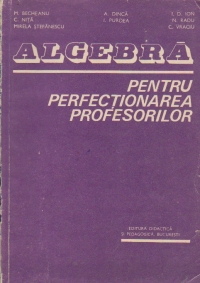 Algebra pentru perfectionarea profesorilor (Becheanu...)