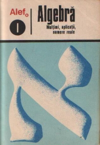 Algebra, Volumele I si II - Multimi, aplicatii, numere reale. Functii si ecuatii numerice