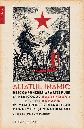 Aliatul inamic.Descompunerea armatei ruse și pericolul bolșevizării României – 1917–1918